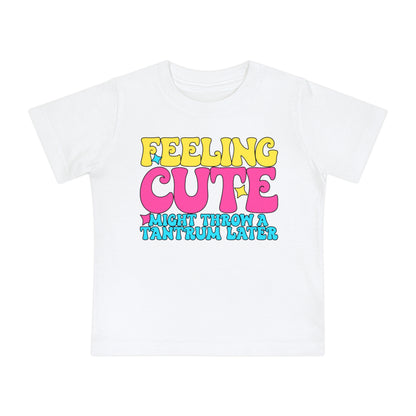 Feeling Cute Might Throw A Tantrum Later Infant T-Shirt