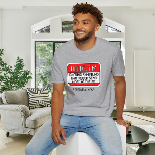 Hello, I'm Ignoring Symptoms That Would Send Most To The ER Adult T-shirt