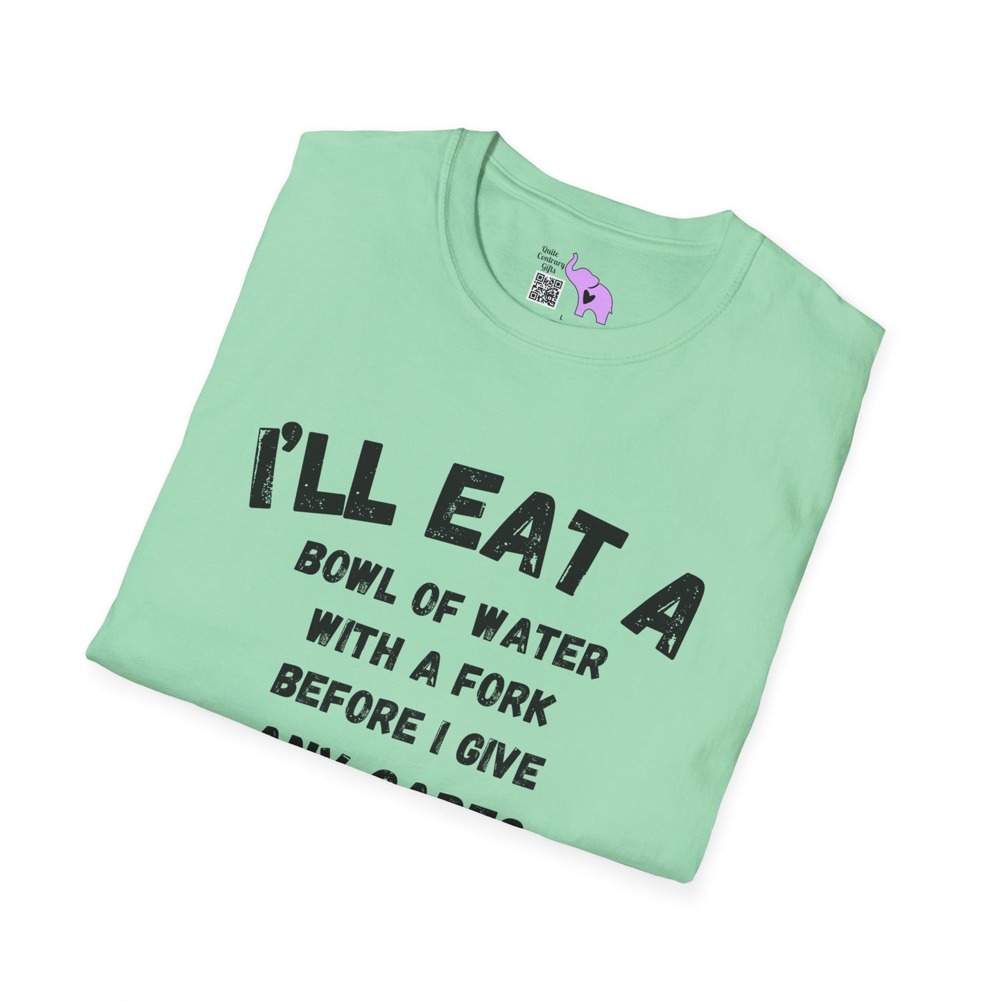 I'll Eat a Bowl of Water With a Fork Before I Give Any Cares About Your Opinion of Me  Adult T-shirt