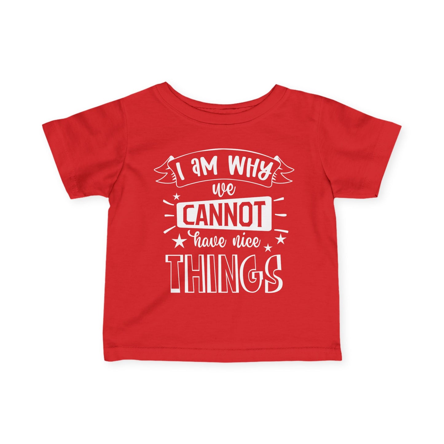 I Am Why We Cannot Have Nice Things Infant Soft T-Shirt