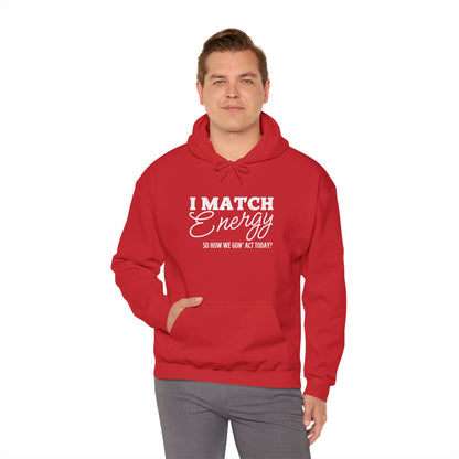 I Match Energy So How We Gon' Act? Heavy Blend™ Hooded Sweatshirt