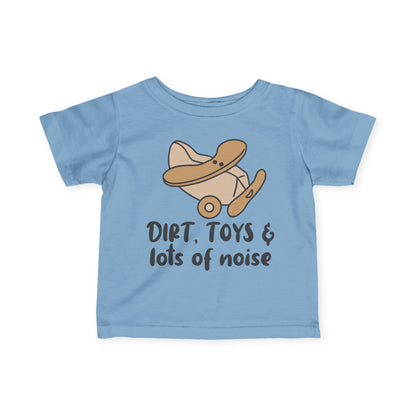 Dirt, Toys, & Lots of Noise Infant Soft T-Shirt