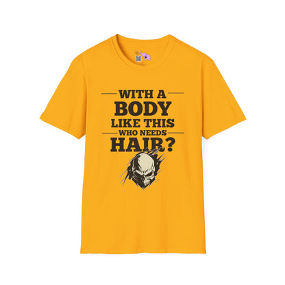 With A Body Like This Who Needs Hair? Adult T-shirt