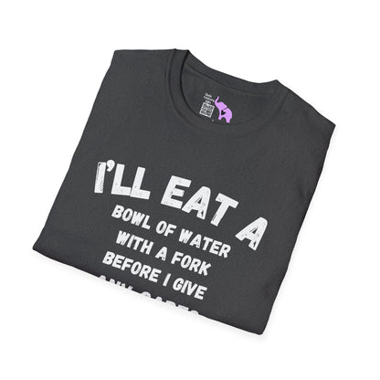 I'll Eat a Bowl of Water With a Fork Before I Give Any Cares About Your Opinion of Me  Adult T-shirt