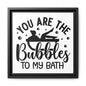 You Are The Bubbles To My Bath Canvas Bathroom Art