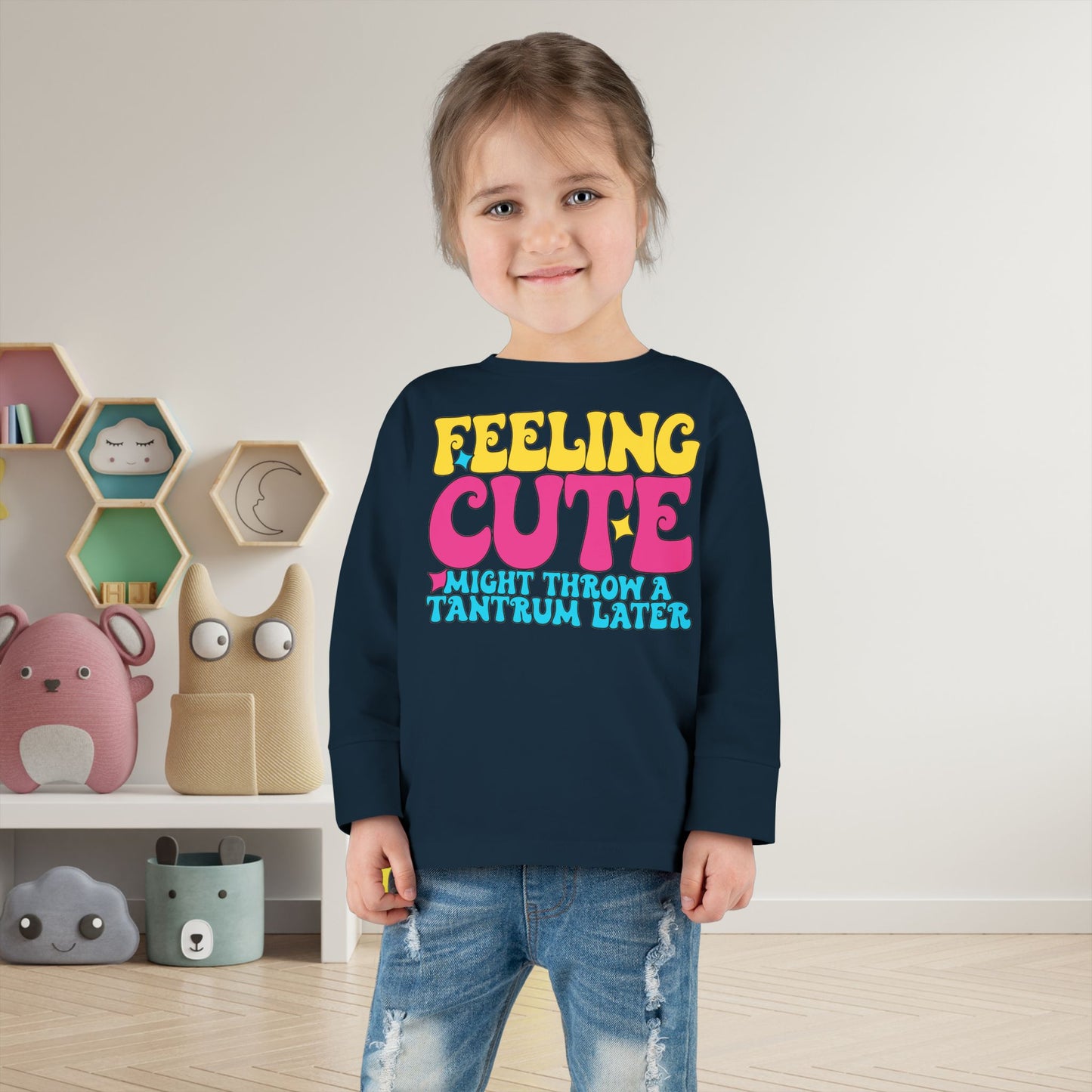 Feeling Cute Might Throw A Tantrum Later Toddler Long Sleeve Tee