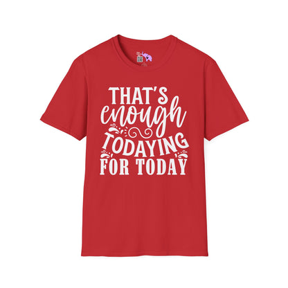 That's Enough Todaying For Today Adult T-shirt