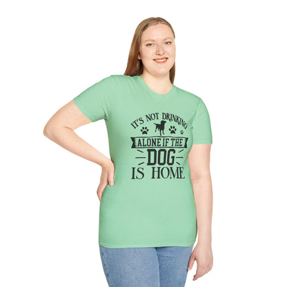 It's Not Drinking Alone If Your Dog Is Home T-shirt