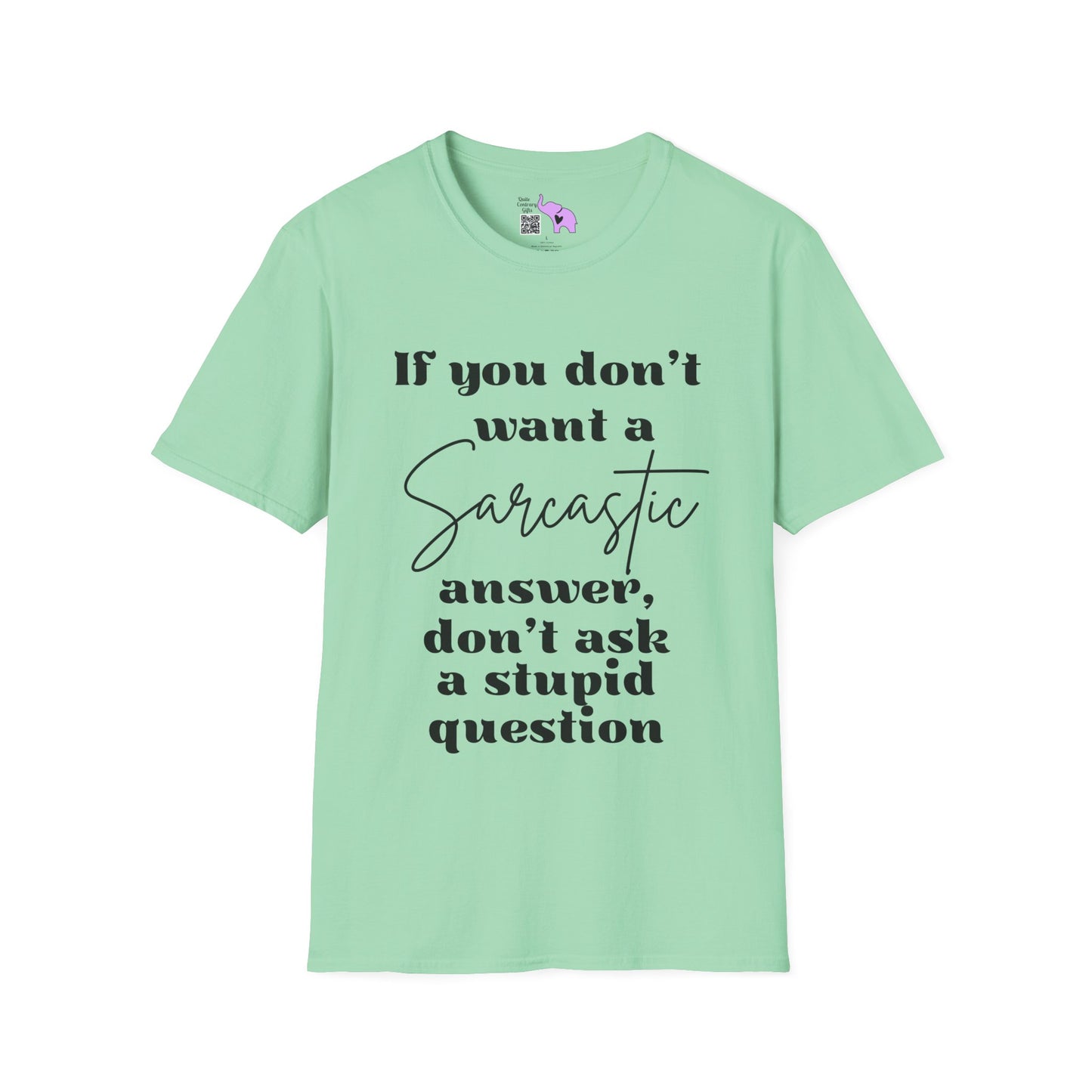 If You Don't Want a Sarcastic Answer, Don't Ask a Stupid Question T-shirt