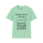 If You Don't Want a Sarcastic Answer, Don't Ask a Stupid Question T-shirt