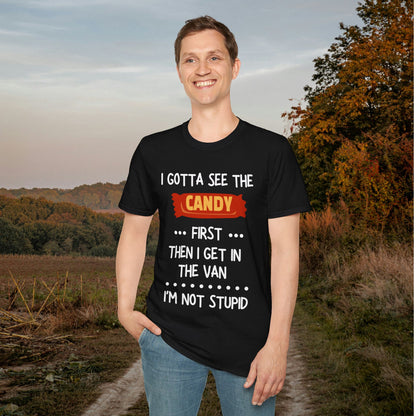 I Gotta See the Candy First Before I Get In The Van; I'm Not Stupid Adult T-shirt