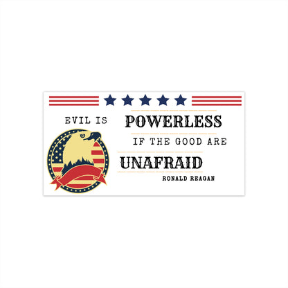 Evil is Powerless If the Good are Unafraid Bumper Stickers