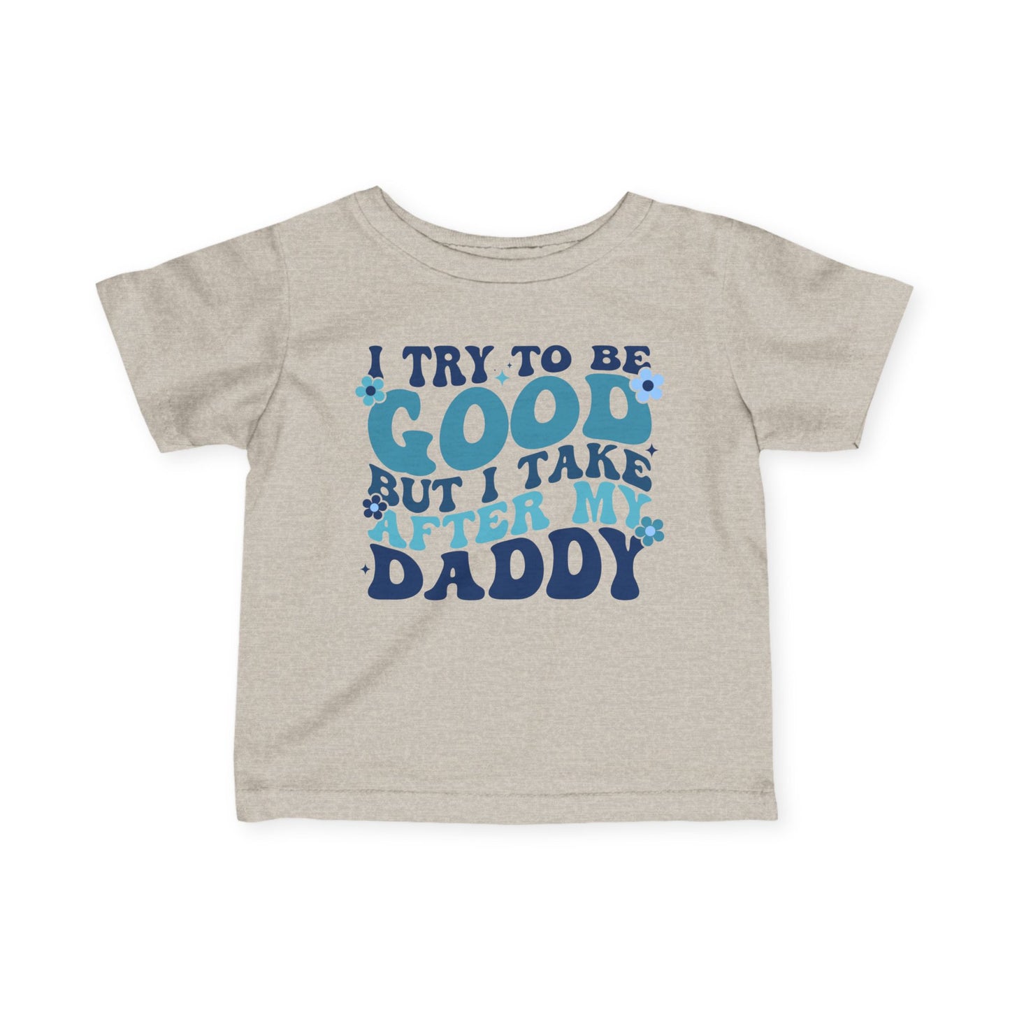 I Try To Be Good But I Take After My Daddy Infant Soft T-Shirt