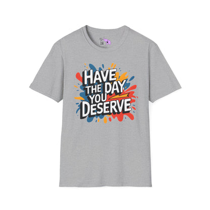 Have The Day You Deserve Adult T-shirt