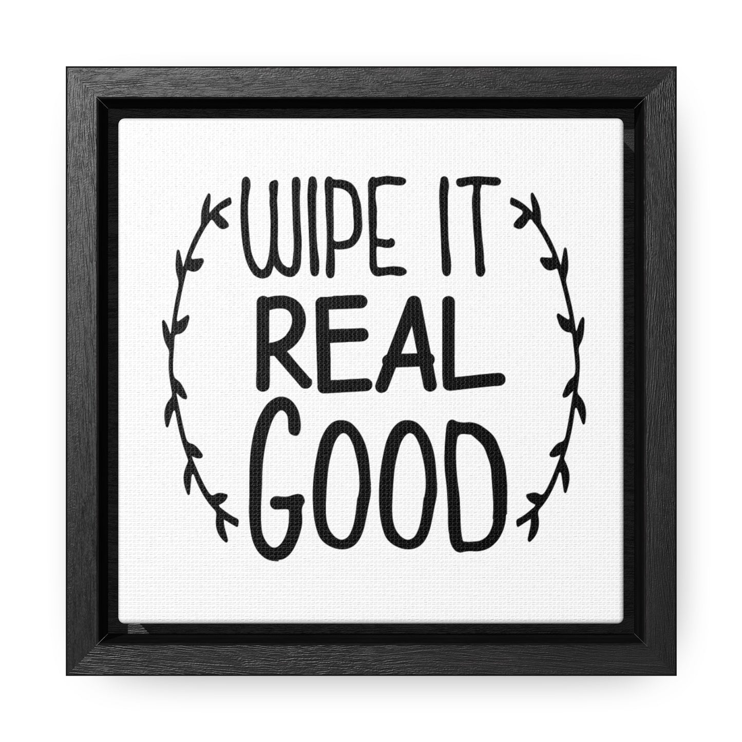 Wipe It Real Good Canvas Wraps, Square Frame