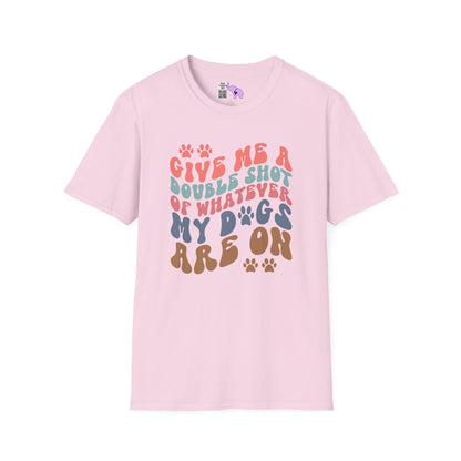 Give Me A Double Shot of Whatever My Dogs Are On Adult T-shirt
