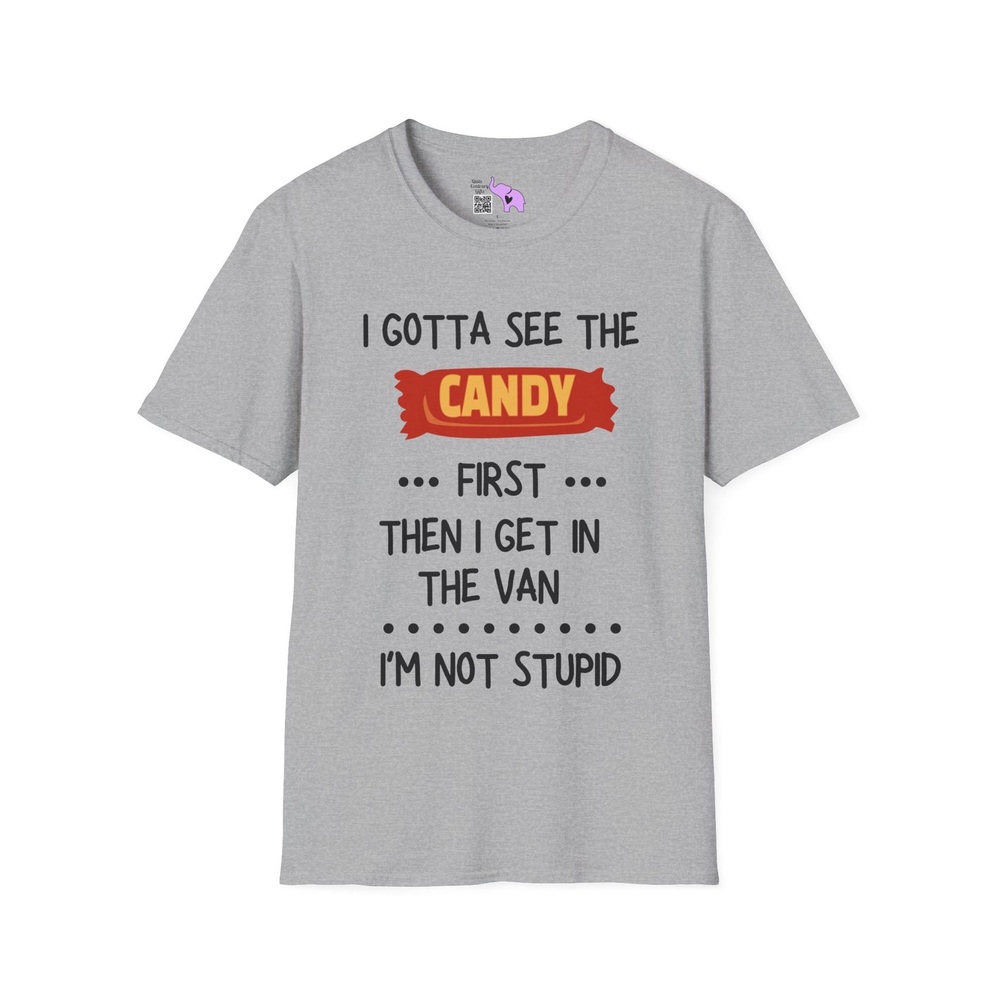 I Gotta See the Candy First Before I Get In The Van; I'm Not Stupid Adult T-shirt