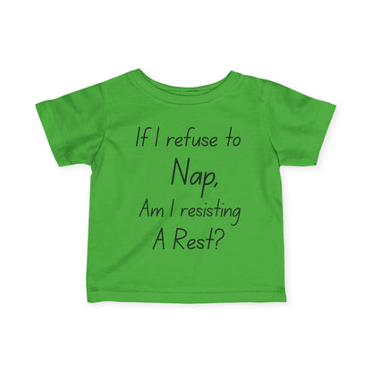 ""If I Refuse To Nap Am I Resisting A Rest? Infant Soft T-Shirt