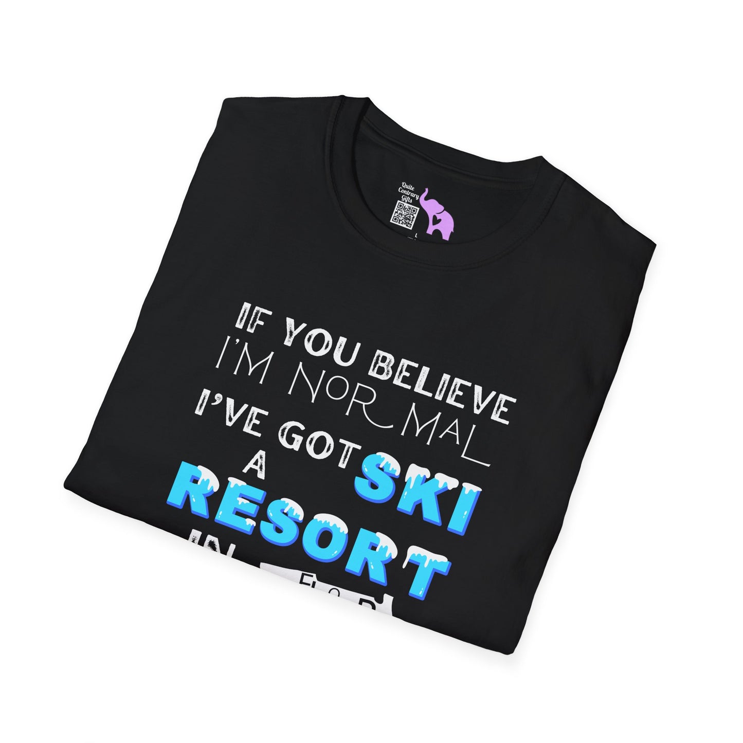 If You Believe I'm Normal I've Got A Ski Resort In Florida To Sell You Adult T-shirt