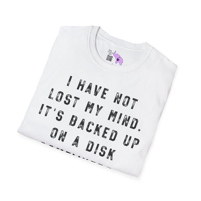 I Have Not Lost My Mind It's Backed Up On A Disk Adult T-shirt