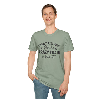 I Don't Just Ride On The Crazy Train...I Drive It T-shirt