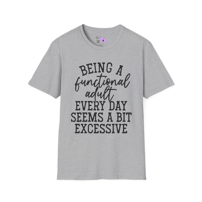 Being A Functional Adult Every Day Seems A Bit Excessive Adult T-shirt