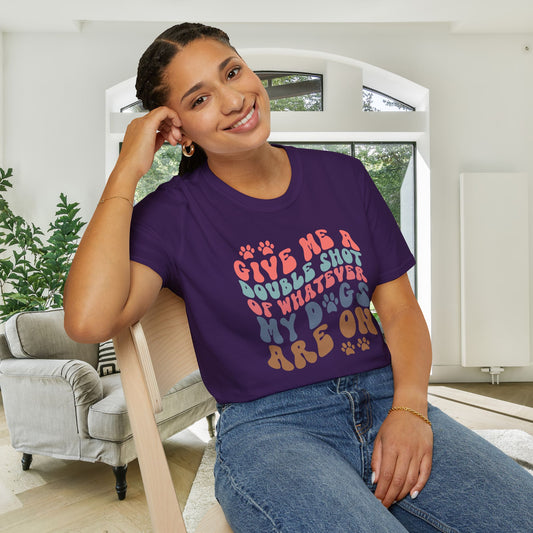 Give Me A Double Shot of Whatever My Dogs Are On Adult T-shirt