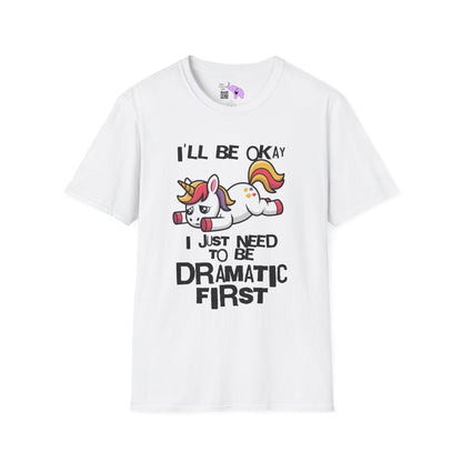 I'll Be Okay I Just Need To Be Dramatic First (Unicorn) Adult T-shirt