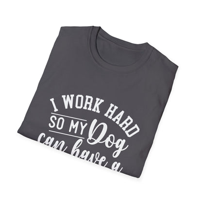 I Work Hard So My Dog Can Have A Better Life T-shirt