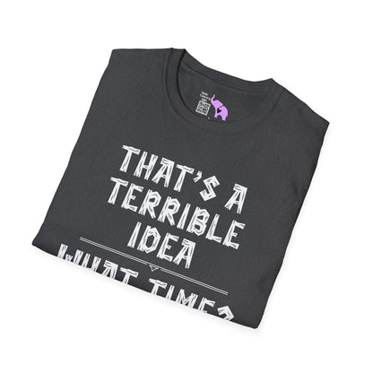 That's A Terrible Idea; What Time? Adult T-shirt
