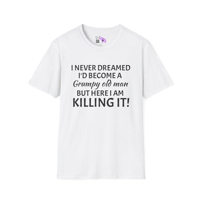 I Never Dreamed I'd Become a Grumpy Old Man But Here I Am Killing It! Adult T-shirt