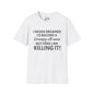 I Never Dreamed I'd Become a Grumpy Old Man But Here I Am Killing It! Adult T-shirt