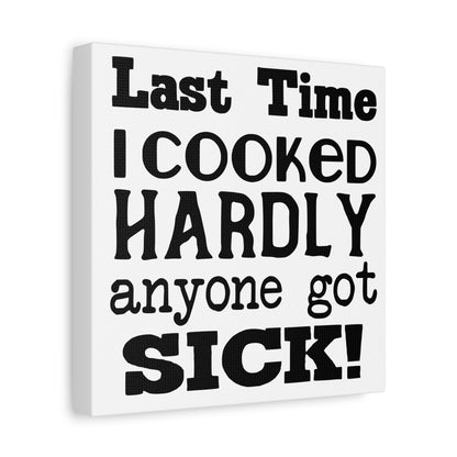 Last Time I Cooked Hardly Anyone Got Sick Canvas Art