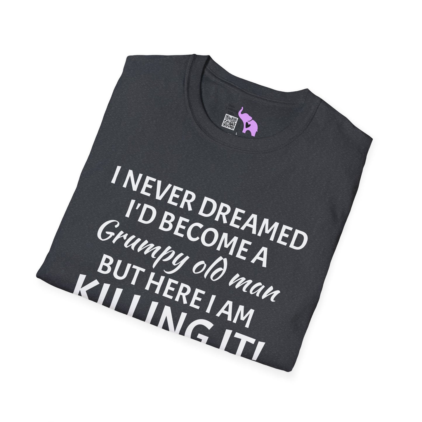 I Never Dreamed I'd Become a Grumpy Old Man But Here I Am Killing It! Adult T-shirt