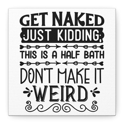Get Naked Just Kidding This Is A Half Bath Don't Make It Weird Canvas Art