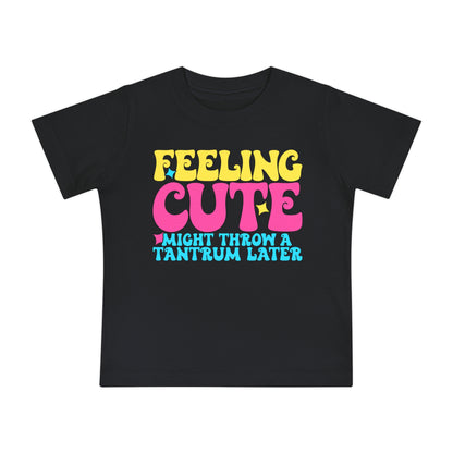 Feeling Cute Might Throw A Tantrum Later Infant T-Shirt
