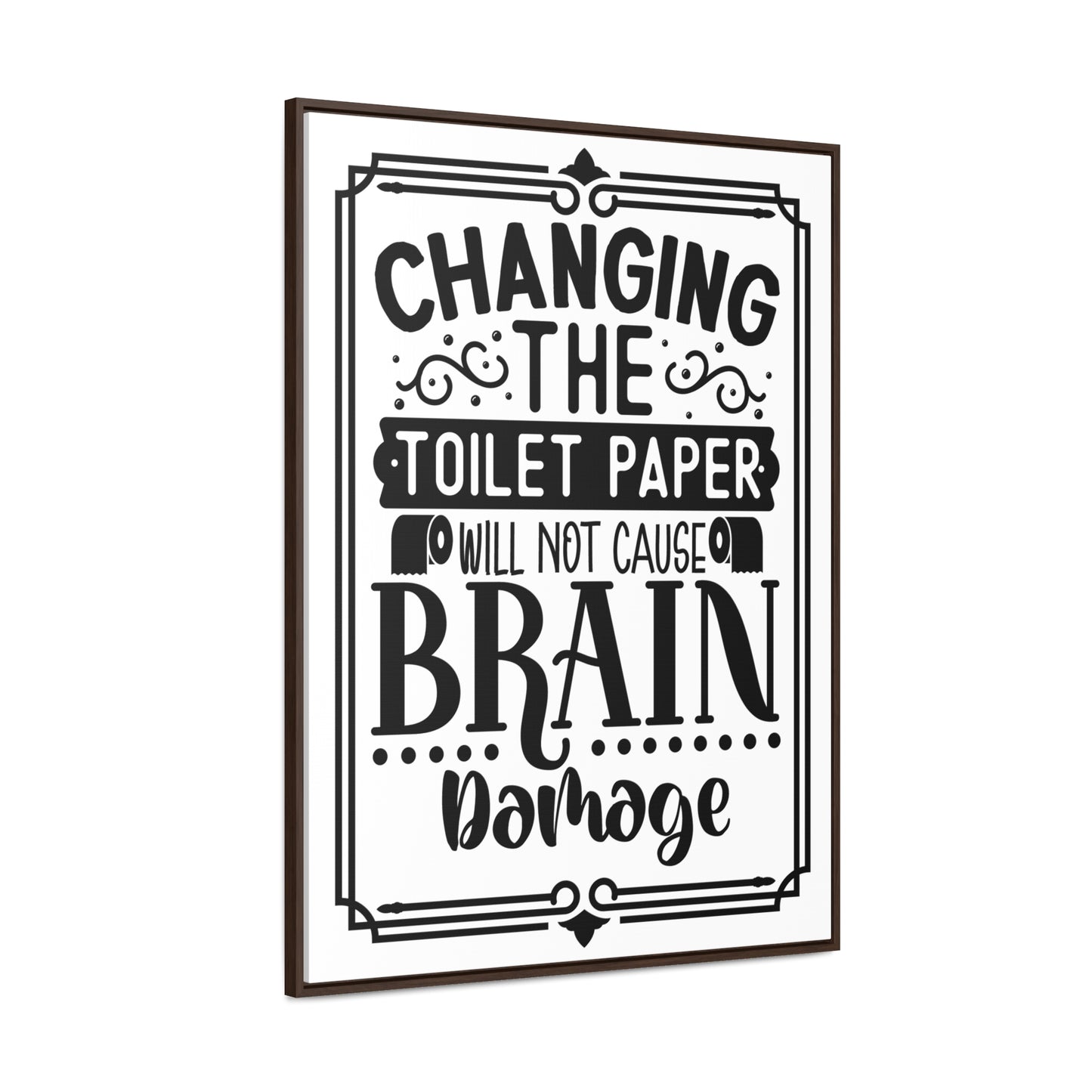 Changing The Toilet Paper Will Not Cause Brain Damage Canvas Wraps, Vertical Frame