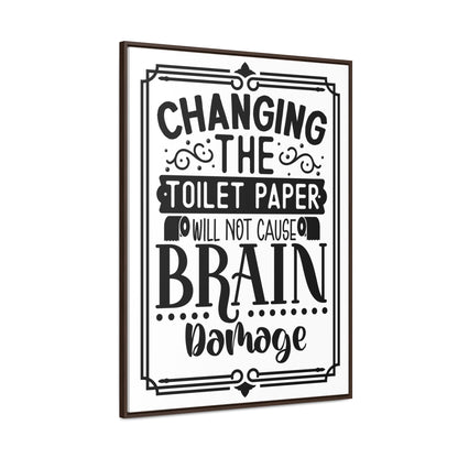 Changing The Toilet Paper Will Not Cause Brain Damage Canvas Wraps, Vertical Frame