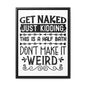 Get Naked Just Kidding Canvas Wraps, Vertical Frame