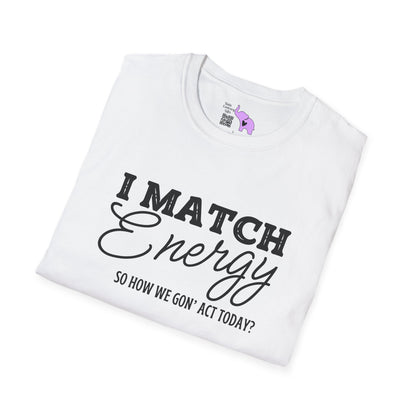 I Match Energy So How We Gon' Act Today? Adult T-shirt