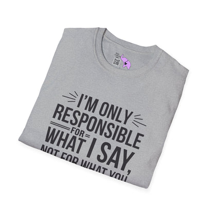 I'm Only Responsible For What I Say, Not For What You Understand Adult T-shirt