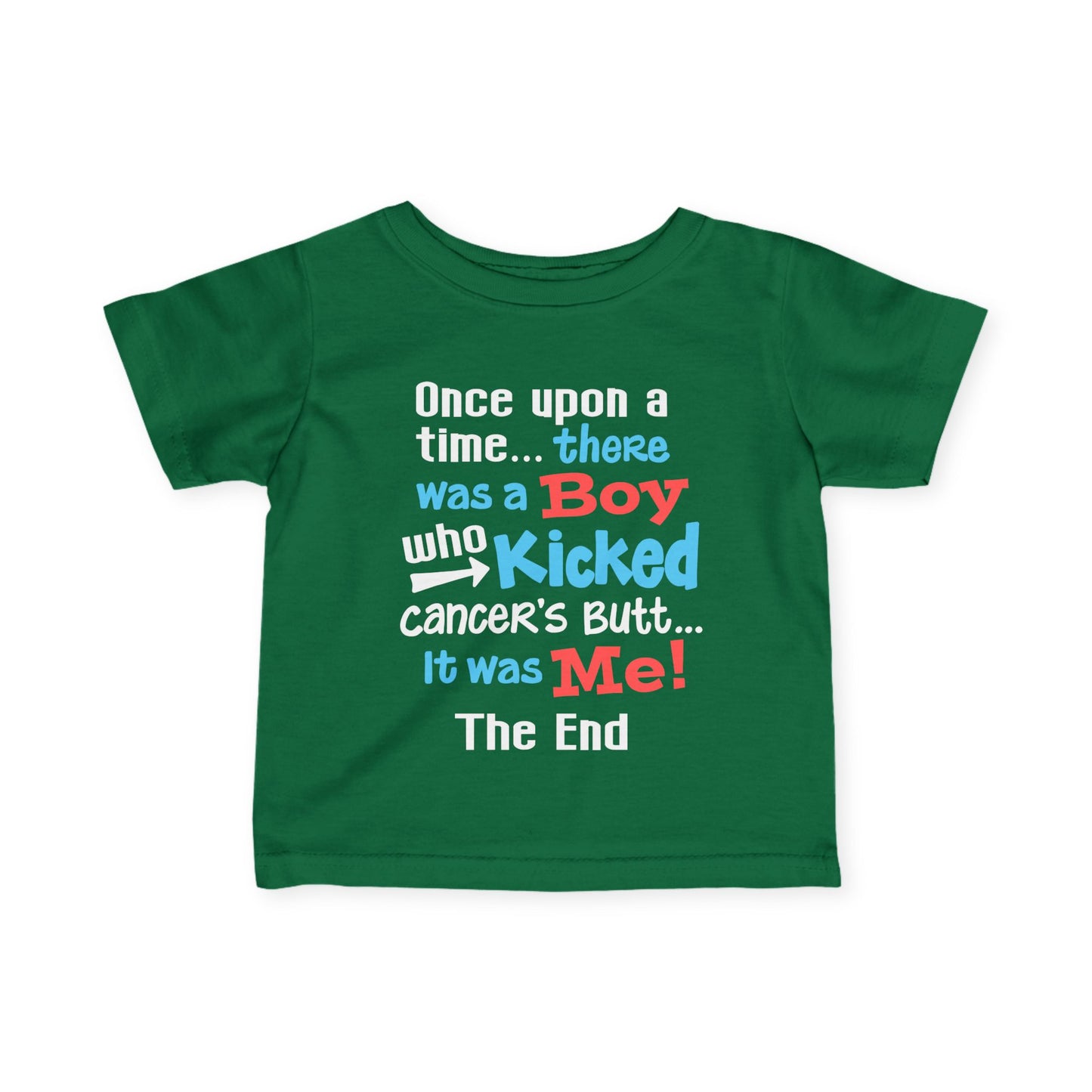 Once Upon A Time There Was A Boy Who Kicked Cancers Butt It Was Me The End! Infant Soft T-Shirt