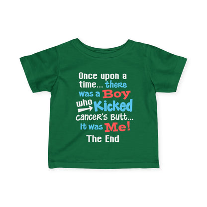 Once Upon A Time There Was A Boy Who Kicked Cancers Butt It Was Me The End! Infant Soft T-Shirt