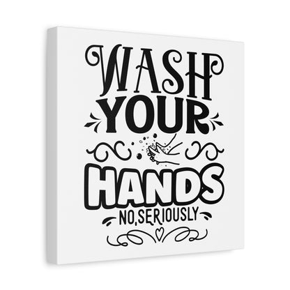 Wash Your Hands No Seriously Canvas Art