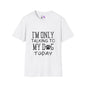 I'm Only Talking To My Dog Today T-shirt