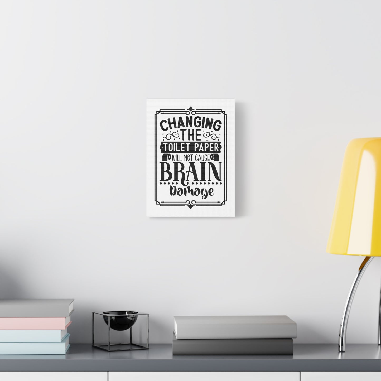 Changing The Toilet Paper Will Not Cause Brain Damage Canvas Art