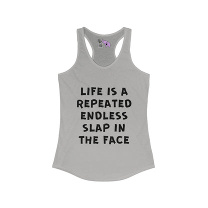 Life Is A Repeated Endless Slap In the Face Women's Ideal Racerback Tank