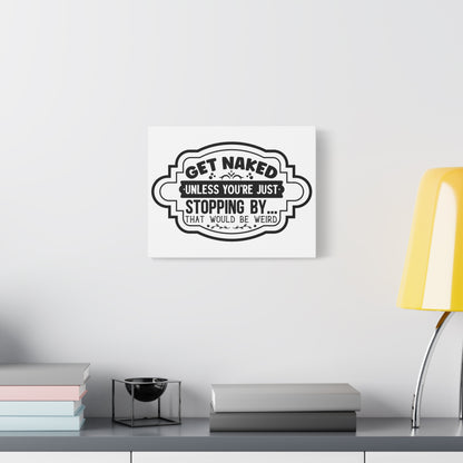Get Naked Unless You're Just Stopping By... Canvas Art