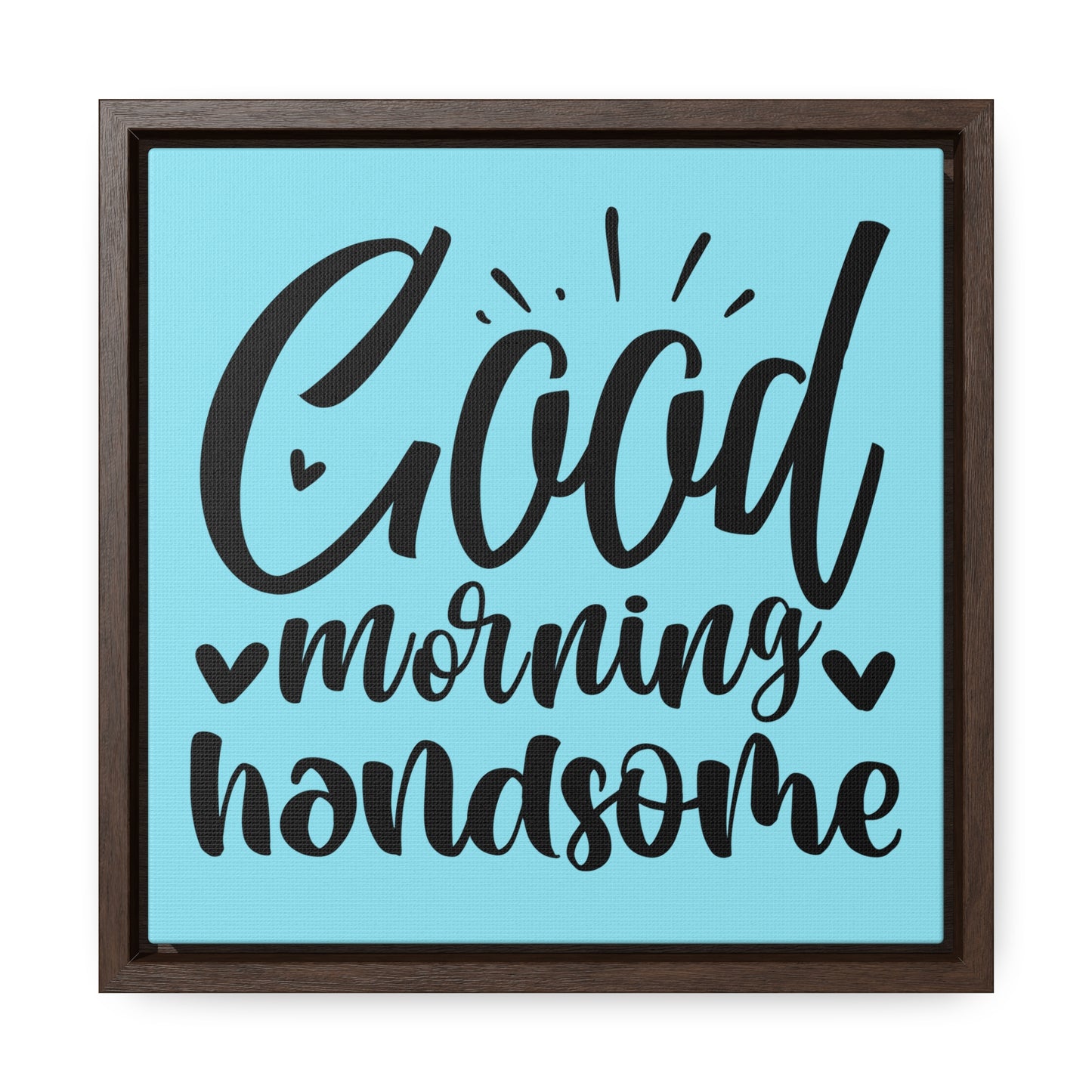 Good Morning Handsome Canvas Wraps, Square Frame