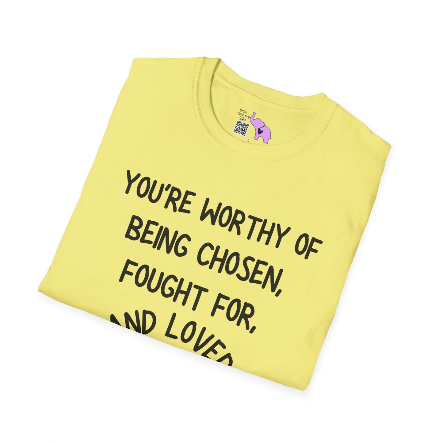 You're Worthy of Being Chosen, Fought For, And Loved. Remember That. T-shirt